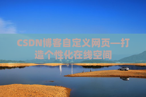CSDN博客自定义网页—打造个性化在线空间